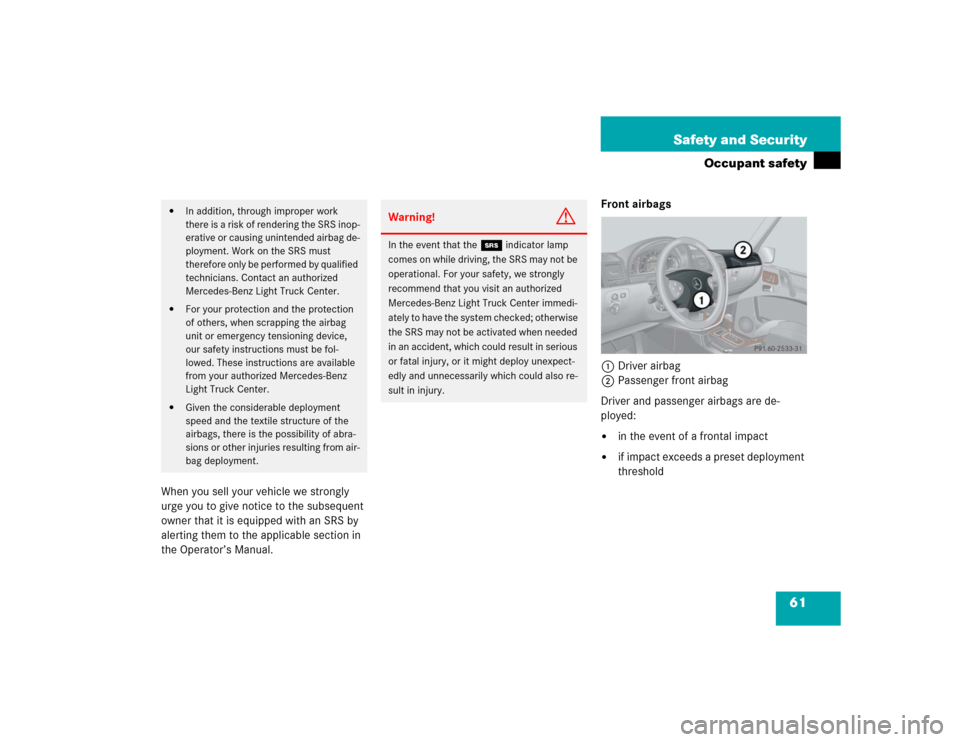 MERCEDES-BENZ G55AMG 2004 W463 Repair Manual 61 Safety and Security
Occupant safety
When you sell your vehicle we strongly 
urge you to give notice to the subsequent 
owner that it is equipped with an SRS by 
alerting them to the applicable sect