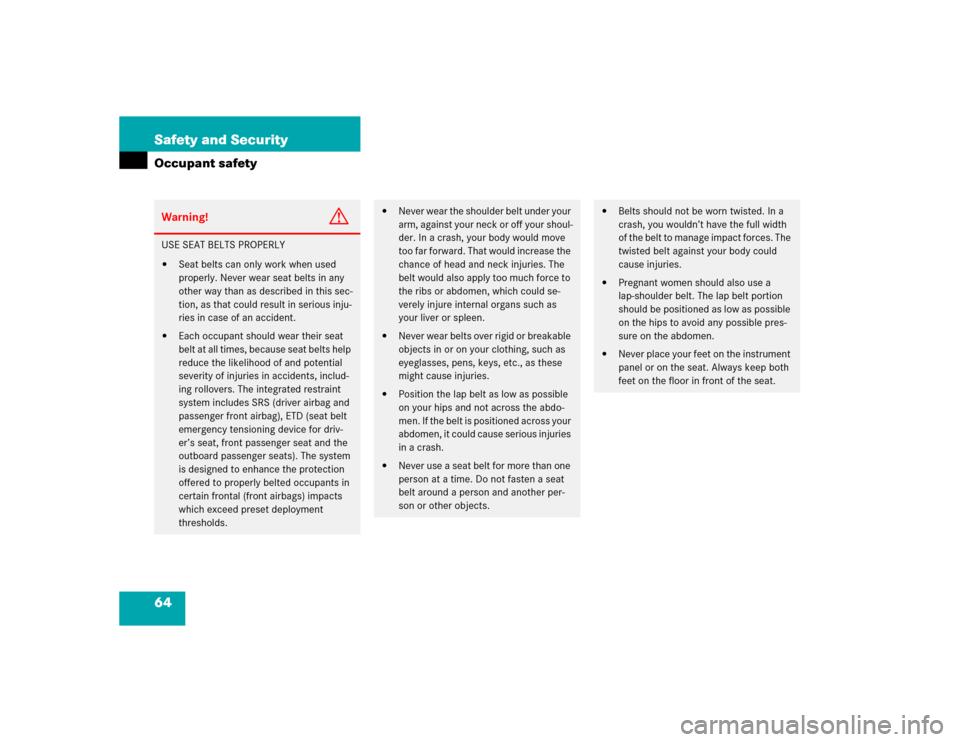 MERCEDES-BENZ G55AMG 2004 W463 Repair Manual 64 Safety and SecurityOccupant safetyWarning!
G
USE SEAT BELTS PROPERLY
Seat belts can only work when used 
properly. Never wear seat belts in any 
other way than as described in this sec-
tion, as t