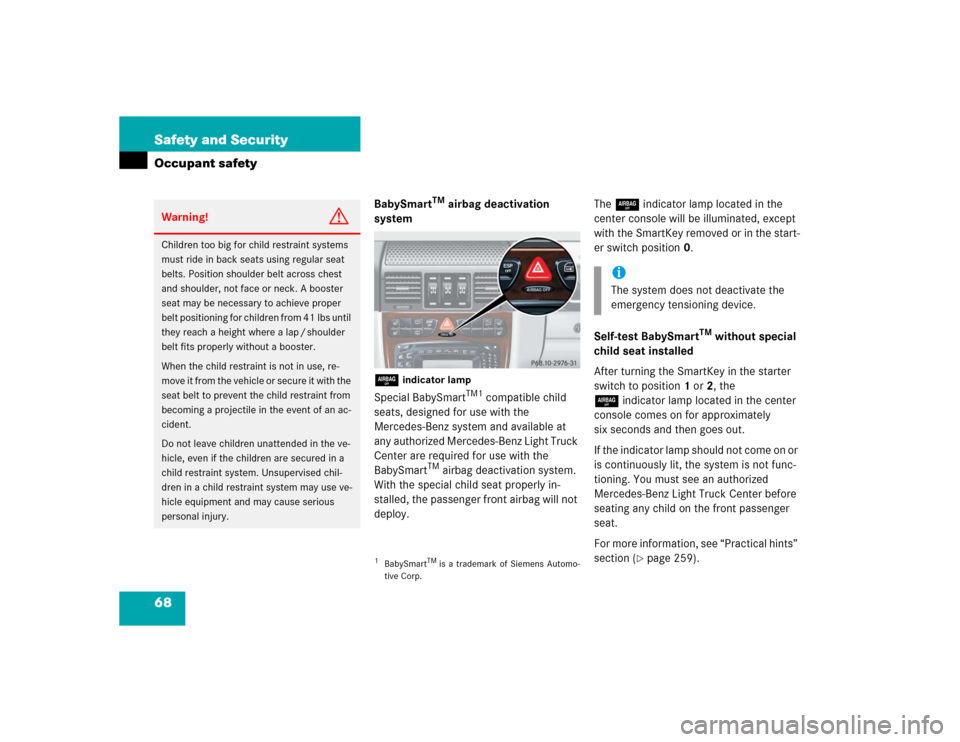 MERCEDES-BENZ G55AMG 2004 W463 Repair Manual 68 Safety and SecurityOccupant safety
BabySmart
TM
 airbag deactivation 
system
7 
indicator lamp
Special BabySmart
TM1
 compatible child 
seats, designed for use with the 
Mercedes-Benz system and av
