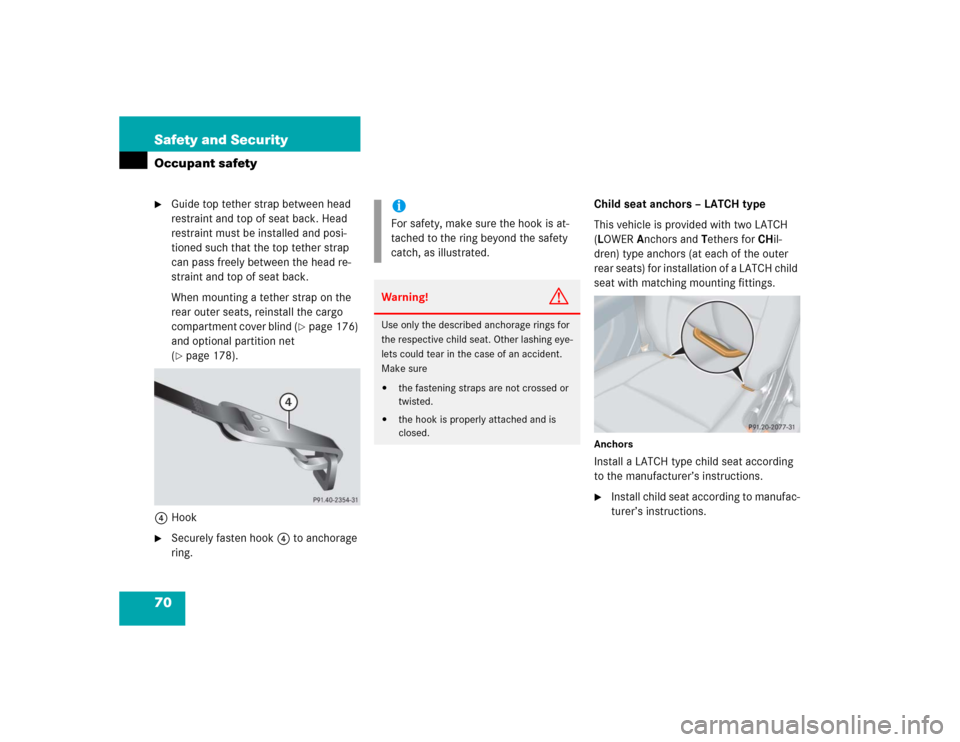 MERCEDES-BENZ G55AMG 2004 W463 Repair Manual 70 Safety and SecurityOccupant safety
Guide top tether strap between head 
restraint and top of seat back. Head 
restraint must be installed and posi-
tioned such that the top tether strap 
can pass 