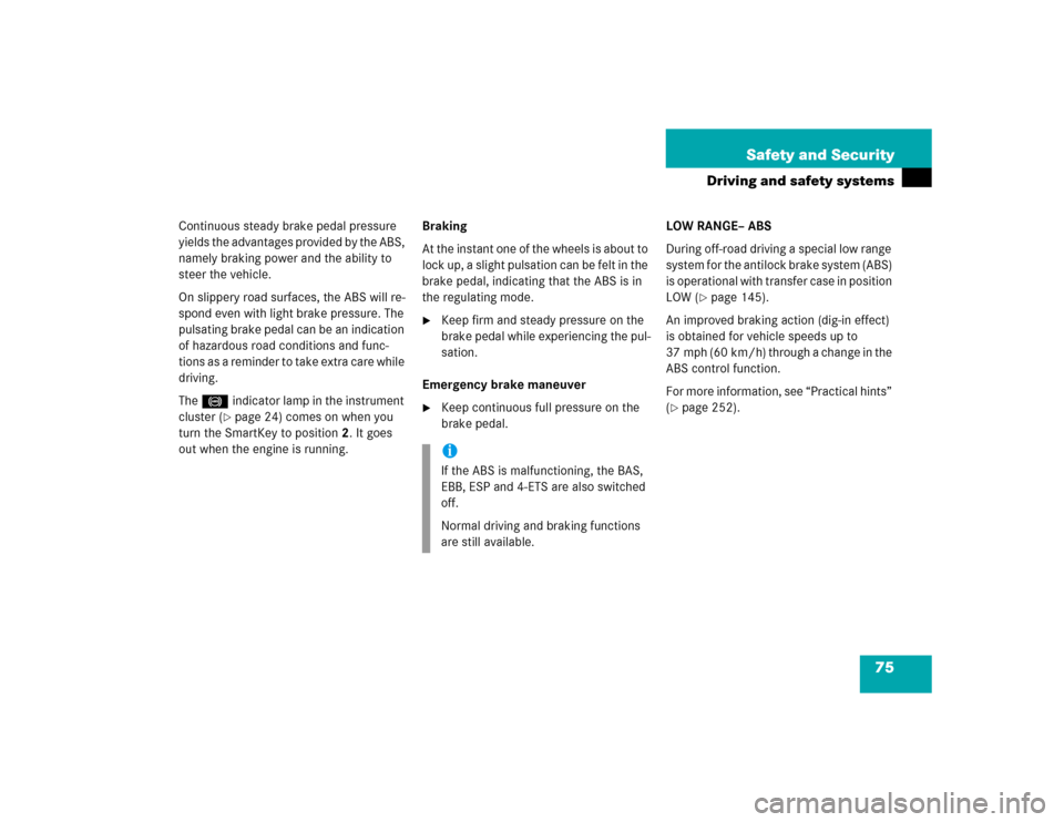 MERCEDES-BENZ G55AMG 2004 W463 Owners Manual 75 Safety and Security
Driving and safety systems
Continuous steady brake pedal pressure 
yields the advantages provided by the ABS, 
namely braking power and the ability to 
steer the vehicle.
On sli