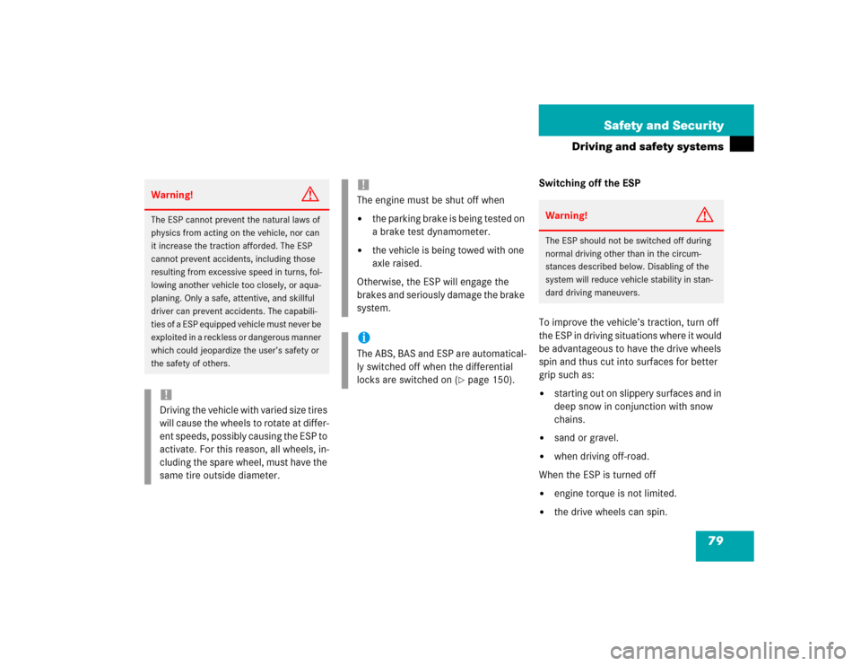 MERCEDES-BENZ G500 2004 W463 Owners Manual 79 Safety and Security
Driving and safety systems
Switching off the ESP
To improve the vehicle’s traction, turn off 
the ESP in driving situations where it would 
be advantageous to have the drive w
