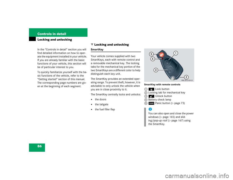 MERCEDES-BENZ G500 2004 W463 Owners Manual 86 Controls in detailLocking and unlocking
In the “Controls in detail” section you will 
find detailed information on how to oper-
ate the equipment installed in your vehicle. 
If you are already