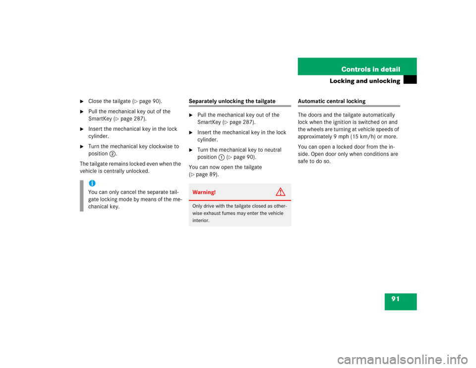 MERCEDES-BENZ G500 2004 W463 Owners Manual 91 Controls in detail
Locking and unlocking

Close the tailgate (
page 90).

Pull the mechanical key out of the 
SmartKey (
page 287).

Insert the mechanical key in the lock 
cylinder.

Turn the