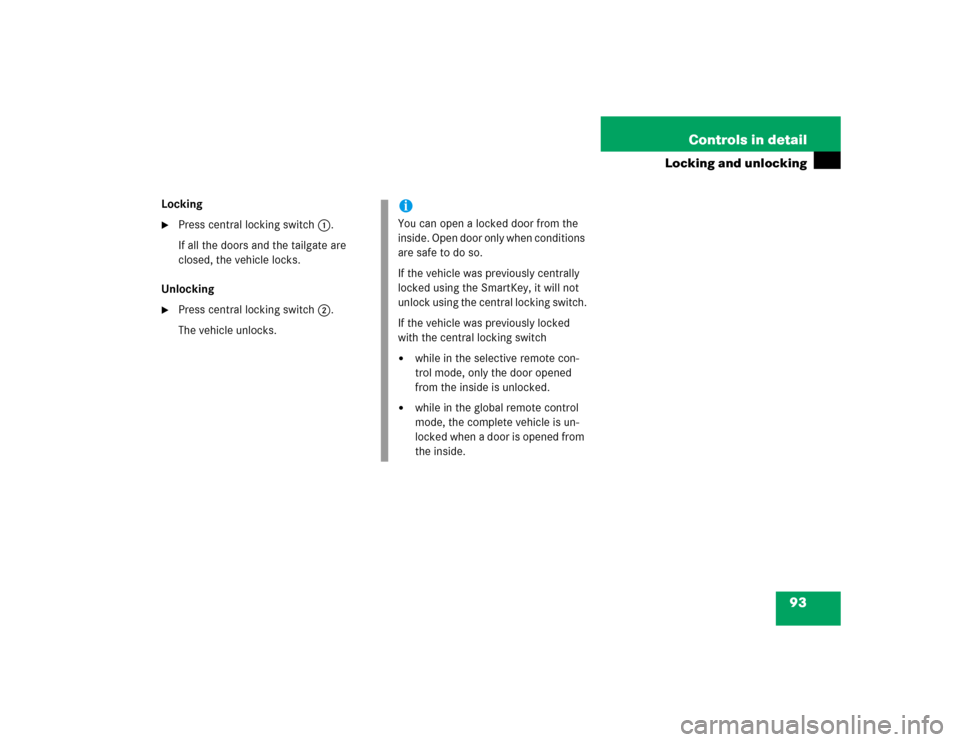 MERCEDES-BENZ G500 2004 W463 Owners Manual 93 Controls in detail
Locking and unlocking
Locking
Press central locking switch1.
If all the doors and the tailgate are 
closed, the vehicle locks.
Unlocking

Press central locking switch2.
The veh