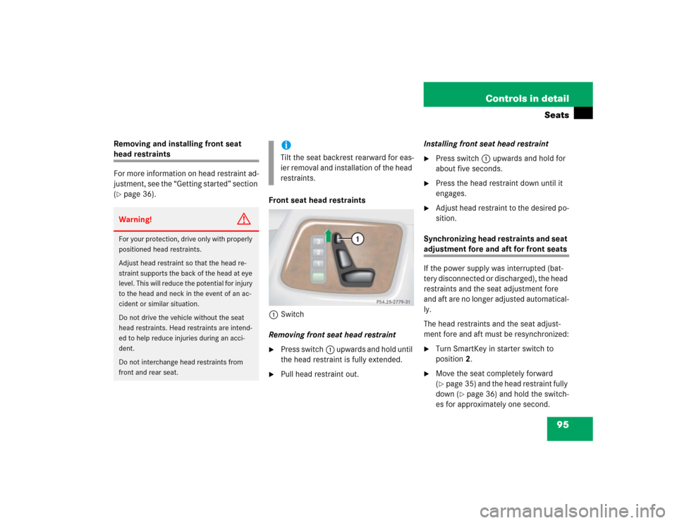 MERCEDES-BENZ G55AMG 2004 W463 Owners Manual 95 Controls in detail
Seats
Removing and installing front seat head restraints
For more information on head restraint ad-
justment, see the “Getting started” section 
(page 36).
Front seat head r