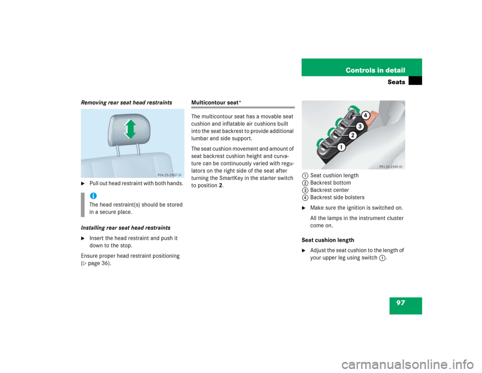 MERCEDES-BENZ G500 2004 W463 Owners Manual 97 Controls in detail
Seats
Removing rear seat head restraints
Pull out head restraint with both hands. 
Installing rear seat head restraints

Insert the head restraint and push it 
down to the stop
