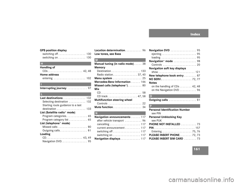 MERCEDES-BENZ E-Class 2004 W211 Comand Manual 161 Index
GPS position display
switching off . . . . . . . . . . . . . . . . . .  130
switching on . . . . . . . . . . . . . . . . . .  130H
Handling of
CDs . . . . . . . . . . . . . . . . . . . . . .