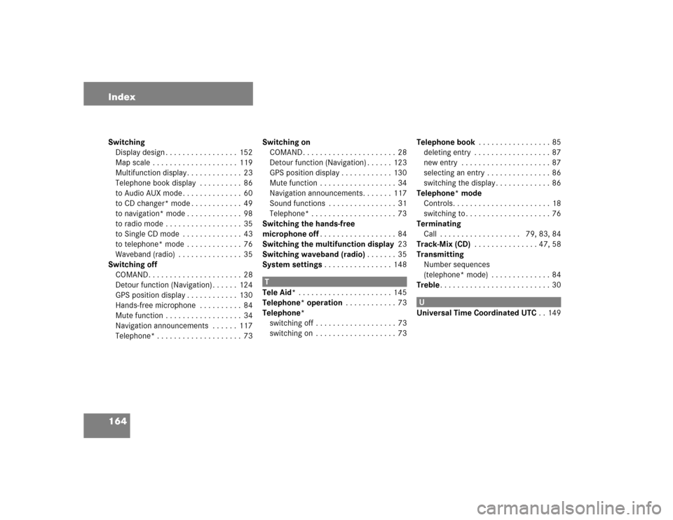 MERCEDES-BENZ E-Class 2004 W211 Comand Manual 164 IndexSwitching
Display design . . . . . . . . . . . . . . . . .  152
Map scale  . . . . . . . . . . . . . . . . . . . .  119
Multifunction display . . . . . . . . . . . . .  23
Telephone book disp