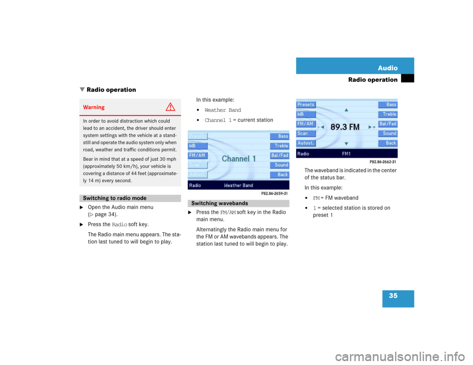 MERCEDES-BENZ E-Class 2004 W211 Comand Manual 35 Audio
Radio operation
 Radio operation

Open the Audio main menu 
(page 34).

Press the Radio soft key.
The Radio main menu appears. The sta-
tion last tuned to will begin to play. In this exam