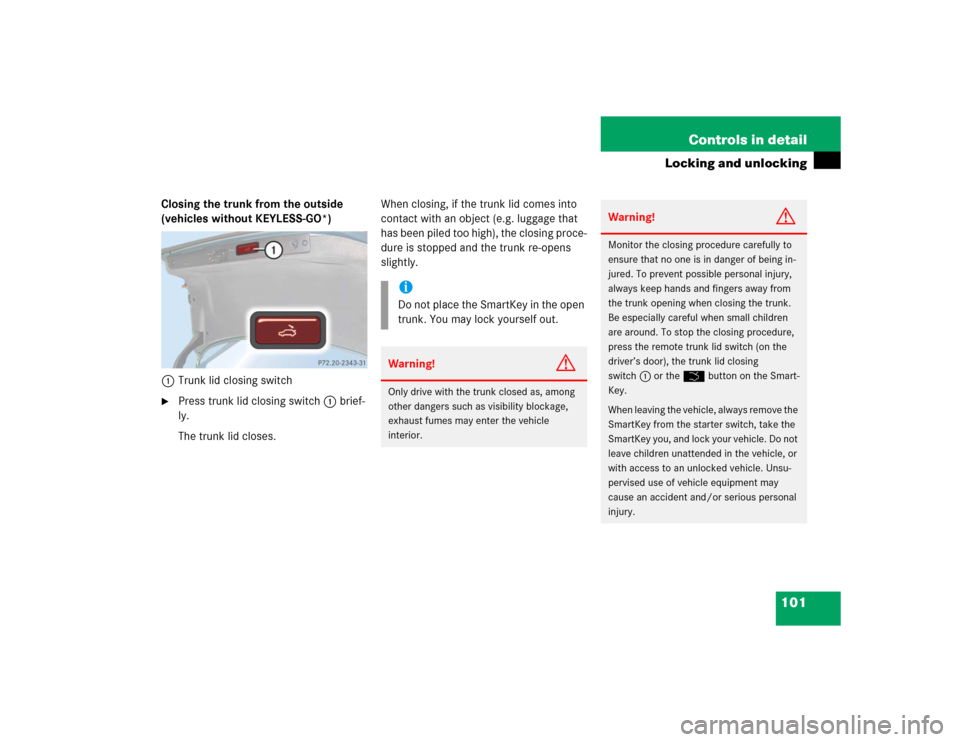 MERCEDES-BENZ E500 2004 W211 Owners Manual 101 Controls in detail
Locking and unlocking
Closing the trunk from the outside 
(vehicles without KEYLESS-GO*)
1Trunk lid closing switch
Press trunk lid closing switch1 brief-
ly.
The trunk lid clos