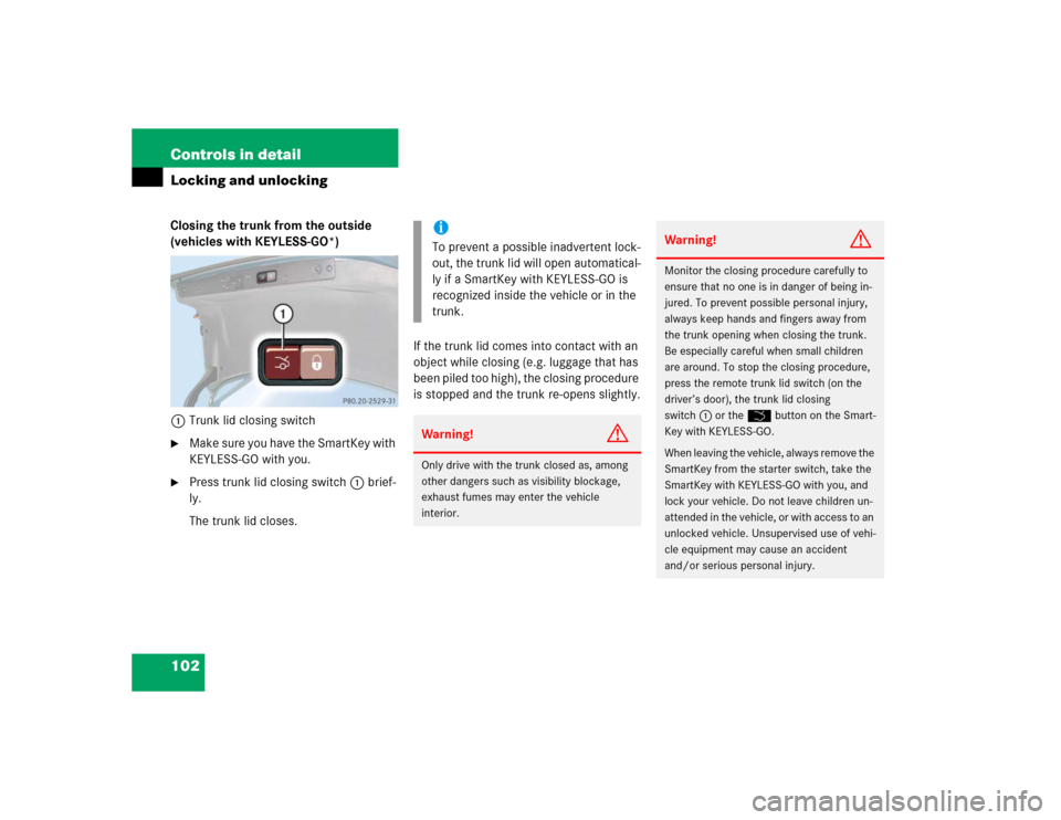 MERCEDES-BENZ E500 2004 W211 Owners Manual 102 Controls in detailLocking and unlockingClosing the trunk from the outside 
(vehicles with KEYLESS-GO*)
1Trunk lid closing switch
Make sure you have the SmartKey with 
KEYLESS-GO with you.

Press