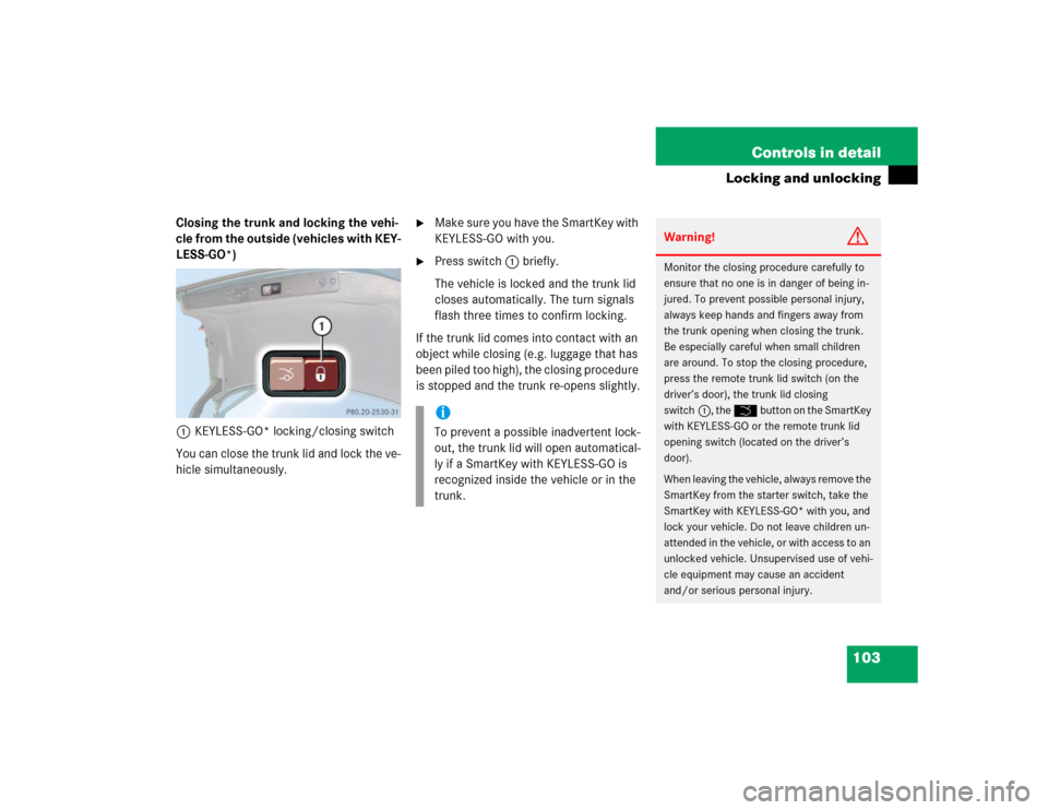 MERCEDES-BENZ E500 2004 W211 Owners Manual 103 Controls in detail
Locking and unlocking
Closing the trunk and locking the vehi-
cle from the outside (vehicles with KEY-
LESS-GO*)
1KEYLESS-GO* locking/closing switch
You can close the trunk lid 