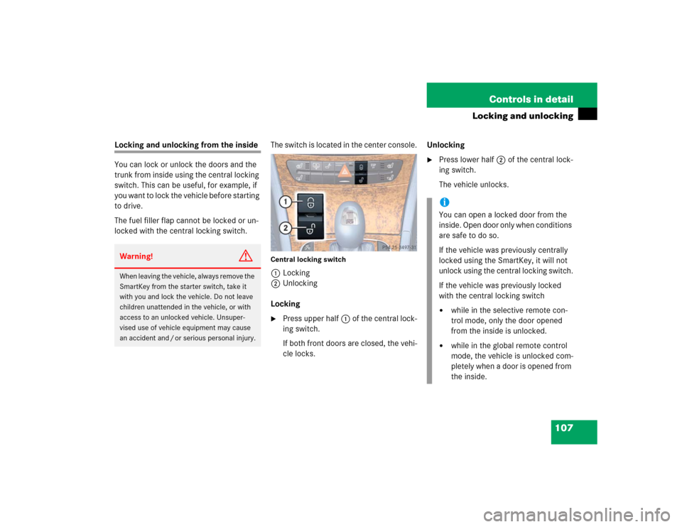 MERCEDES-BENZ E320 2004 W211 Owners Manual 107 Controls in detail
Locking and unlocking
Locking and unlocking from the inside
You can lock or unlock the doors and the 
trunk from inside using the central locking 
switch. This can be useful, fo