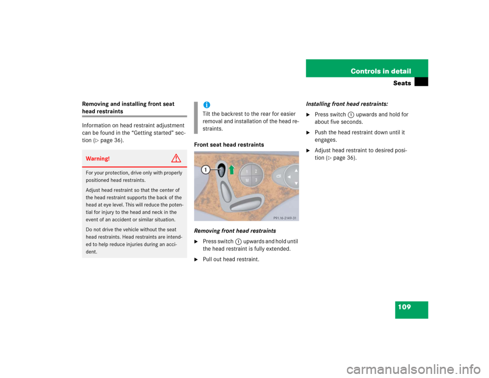 MERCEDES-BENZ E320 2004 W211 Owners Manual 109 Controls in detailSeats
Removing and installing front seat head restraints
Information on head restraint adjustment 
can be found in the “Getting started” sec-
tion (
page 36).
Front seat hea