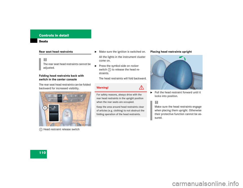 MERCEDES-BENZ E500 2004 W211 Owners Manual 110 Controls in detailSeatsRear seat head restraints
Folding head restraints back with 
switch in the center console
The rear seat head restraints can be folded 
backward for increased visibility.
1He