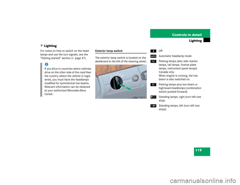 MERCEDES-BENZ E320 2004 W211 Owners Manual 119 Controls in detail
Lighting
Lighting
For notes on how to switch on the head-
lamps and use the turn signals, see the 
“Getting started” section (
page 47).
Exterior lamp switch
The exterior 