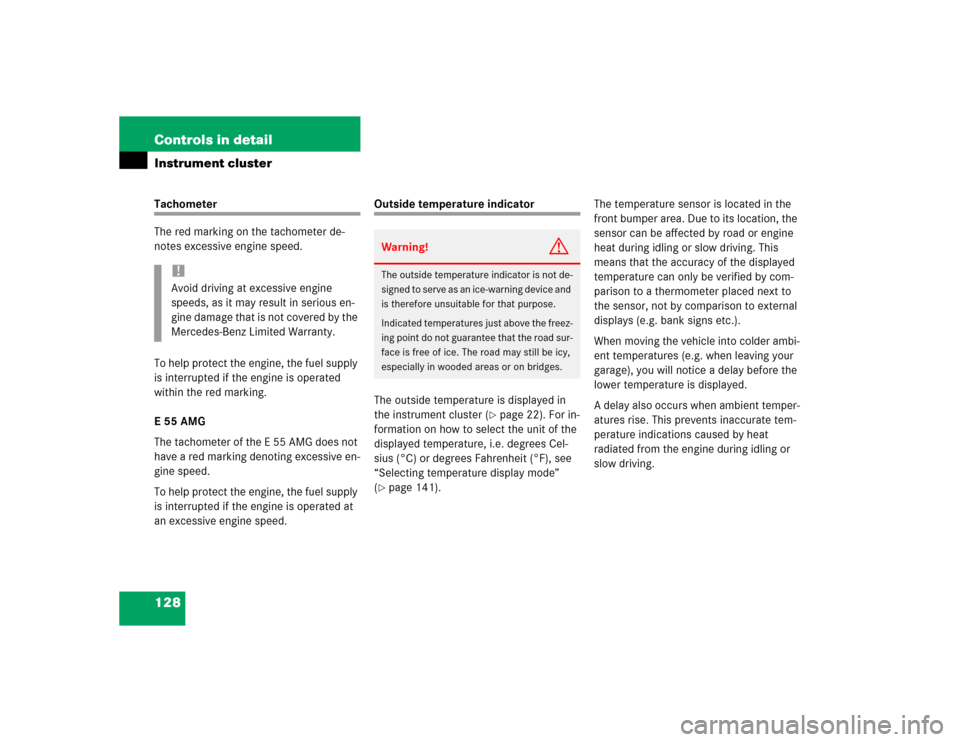 MERCEDES-BENZ E500 2004 W211 Service Manual 128 Controls in detailInstrument clusterTachometer
The red marking on the tachometer de-
notes excessive engine speed.
To help protect the engine, the fuel supply 
is interrupted if the engine is oper