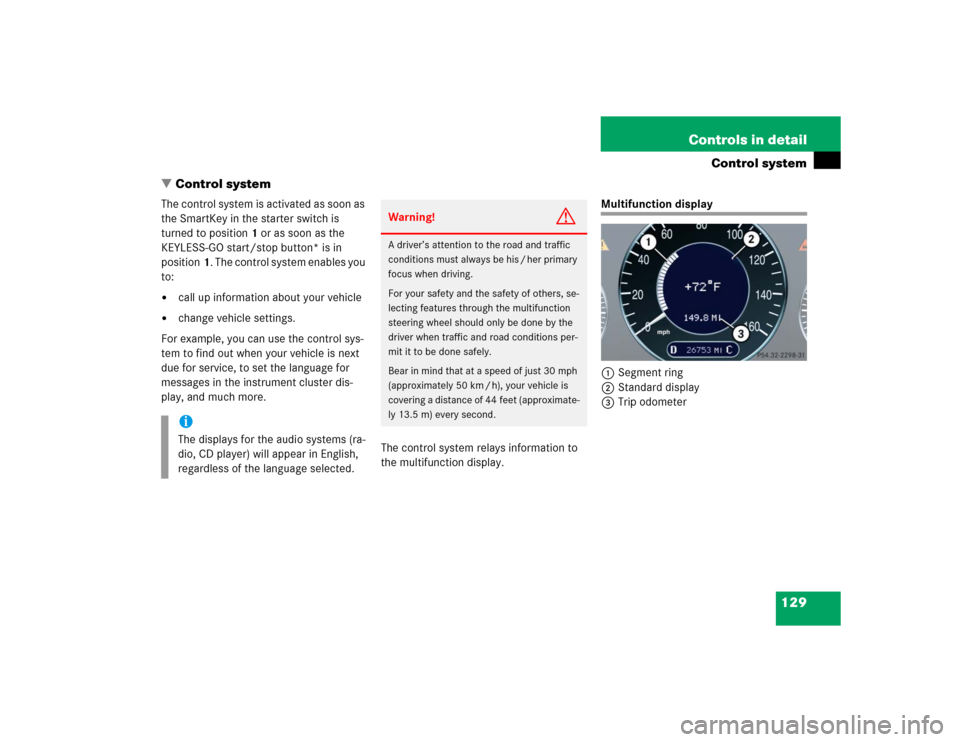 MERCEDES-BENZ E500 2004 W211 Owners Manual 129 Controls in detail
Control system
Control system
The control system is activated as soon as 
the SmartKey in the starter switch is 
turned to position1 or as soon as the 
KEYLESS-GO start/stop bu