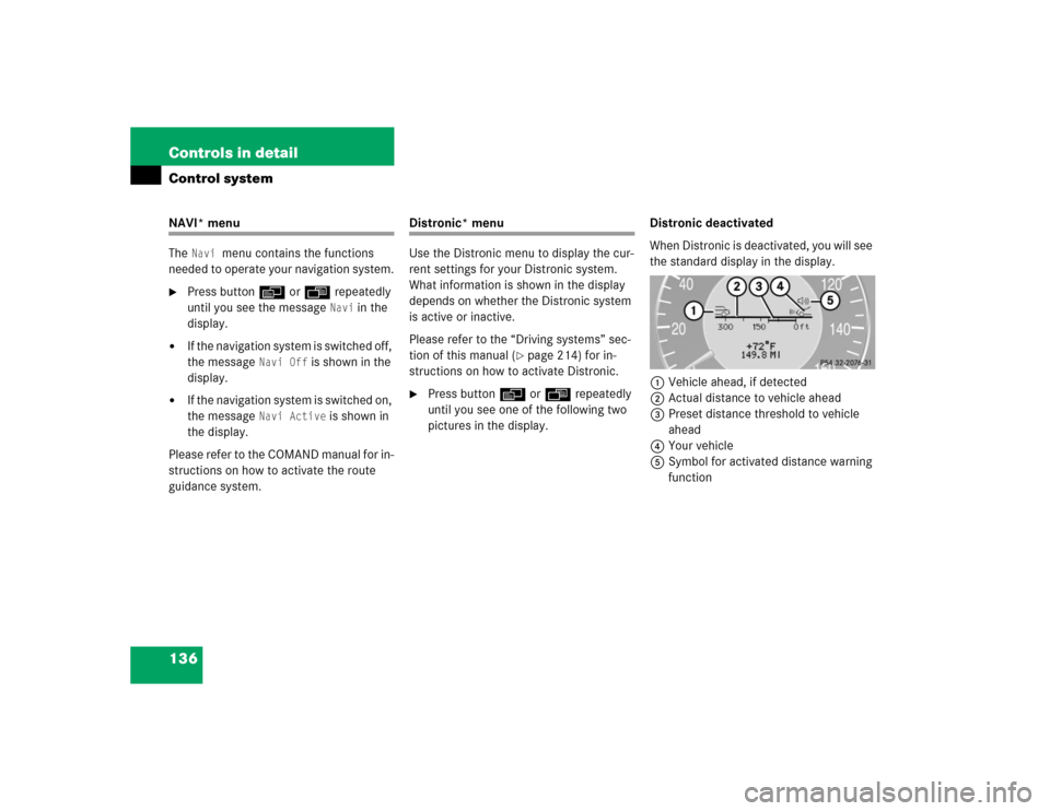 MERCEDES-BENZ E500 2004 W211 Service Manual 136 Controls in detailControl systemNAVI* menu
The 
Navi 
menu contains the functions 
needed to operate your navigation system.

Press buttonè orÿ repeatedly 
until you see the message 
Navi
 in t