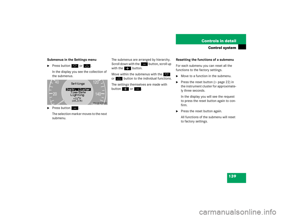 MERCEDES-BENZ E320 2004 W211 User Guide 139 Controls in detail
Control system
Submenus in the Settings menu
Press buttonk orj.
In the display you see the collection of 
the submenus.

Press buttonç.
The selection marker moves to the next