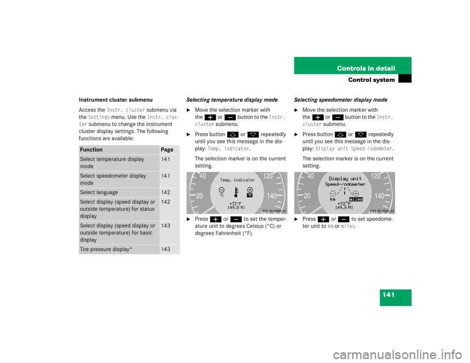 MERCEDES-BENZ E320 2004 W211 User Guide 141 Controls in detail
Control system
Instrument cluster submenu
Access the 
Instr. cluster
 submenu via 
the 
Settings
 menu. Use the 
Instr. clus-
ter
 submenu to change the instrument 
cluster disp