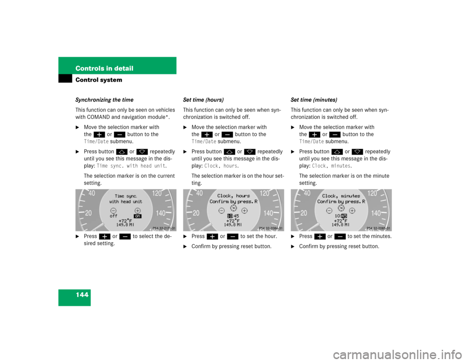 MERCEDES-BENZ E55AMG 2004 W211 Owners Manual 144 Controls in detailControl systemSynchronizing the time
This function can only be seen on vehicles 
with COMAND and navigation module*.
Move the selection marker with 
theæ orç button to the Tim