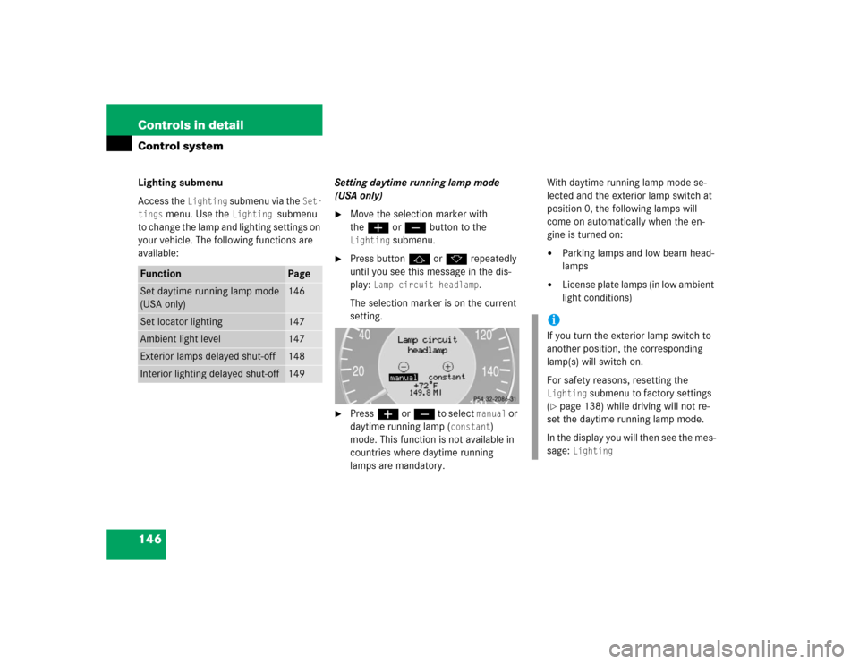 MERCEDES-BENZ E320 2004 W211 User Guide 146 Controls in detailControl systemLighting submenu
Access the 
Lighting
 submenu via the 
Set-
tings
 menu. Use the 
Lighting 
submenu 
to change the lamp and lighting settings on 
your vehicle. The