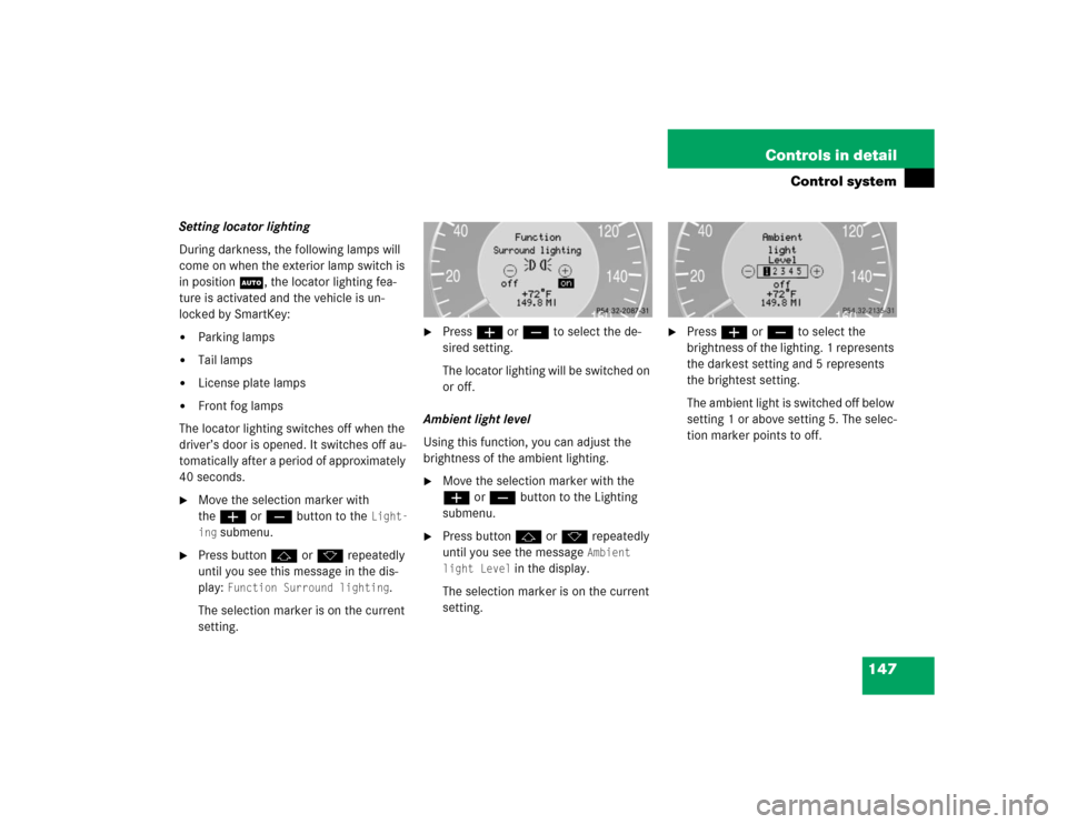 MERCEDES-BENZ E500 2004 W211 Owners Manual 147 Controls in detail
Control system
Setting locator lighting
During darkness, the following lamps will 
come on when the exterior lamp switch is 
in position 
U
, the locator lighting fea-
ture is a