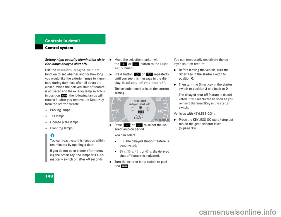 MERCEDES-BENZ E500 2004 W211 Owners Manual 148 Controls in detailControl systemSetting night security illumination (Exte-
rior lamps delayed shut-off)
Use the 
Headlamps delayed shut-off
 
function to set whether and for how long 
you would li