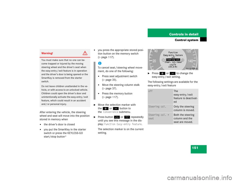 MERCEDES-BENZ E320 2004 W211 User Guide 151 Controls in detail
Control system
After entering the vehicle, the steering 
wheel and seat will move into the position 
stored in memory when
the driver’s door is closed

you put the SmartKey 