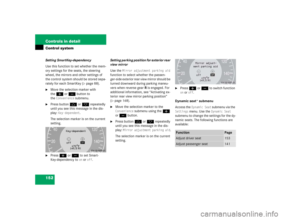 MERCEDES-BENZ E55AMG 2004 W211 Owners Manual 152 Controls in detailControl systemSetting SmartKey-dependency
Use this function to set whether the mem-
ory settings for the seats, the steering 
wheel, the mirrors and other settings of 
the contro