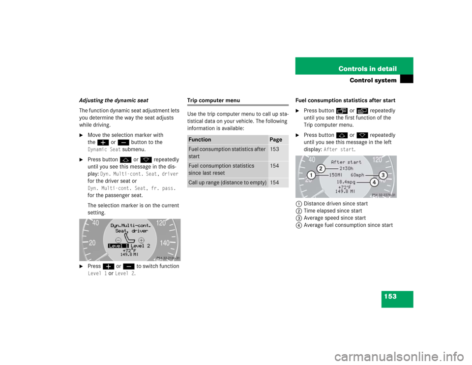 MERCEDES-BENZ E500 2004 W211 Service Manual 153 Controls in detail
Control system
Adjusting the dynamic seat
The function dynamic seat adjustment lets 
you determine the way the seat adjusts 
while driving.
Move the selection marker with 
the�