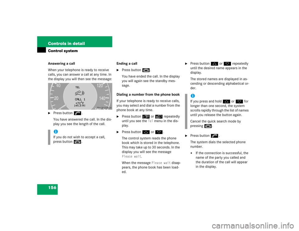 MERCEDES-BENZ E320 2004 W211 Owners Manual 156 Controls in detailControl systemAnswering a call
When your telephone is ready to receive 
calls, you can answer a call at any time. In 
the display you will then see the message:
Press buttons.
Y