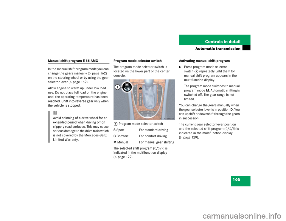 MERCEDES-BENZ E320 2004 W211 Service Manual 165 Controls in detail
Automatic transmission
Manual shift program E 55 AMG
In the manual shift program mode you can 
change the gears manually (
page 162) 
on the steering wheel or by using the gear