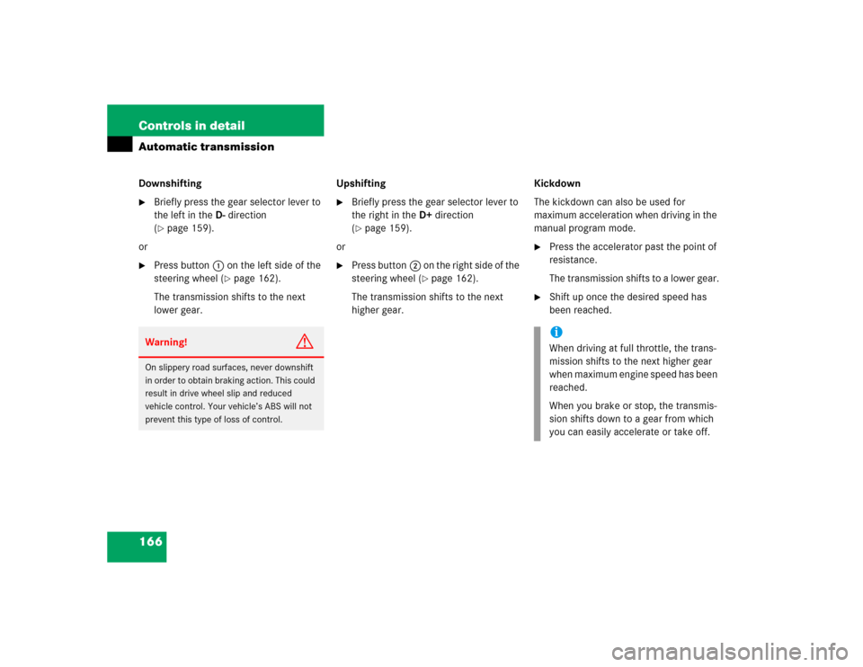 MERCEDES-BENZ E320 2004 W211 Service Manual 166 Controls in detailAutomatic transmissionDownshifting
Briefly press the gear selector lever to 
the left in theD-direction 
(page 159).
or

Press button1 on the left side of the 
steering wheel 