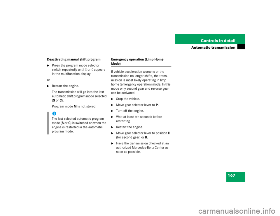 MERCEDES-BENZ E500 2004 W211 Owners Manual 167 Controls in detail
Automatic transmission
Deactivating manual shift program
Press the program mode selector 
switch repeatedly until
S or
C appears 
in the multifunction display.
or

Restart the