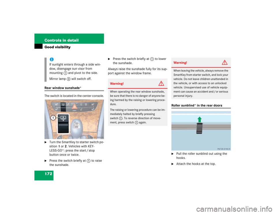 MERCEDES-BENZ E320 2004 W211 Owners Manual 172 Controls in detailGood visibilityRear window sunshade*
The switch is located in the center console.
Turn the SmartKey to starter switch po-
sition 1 or 2. Vehicles with KEY-
LESS-GO*: press the s