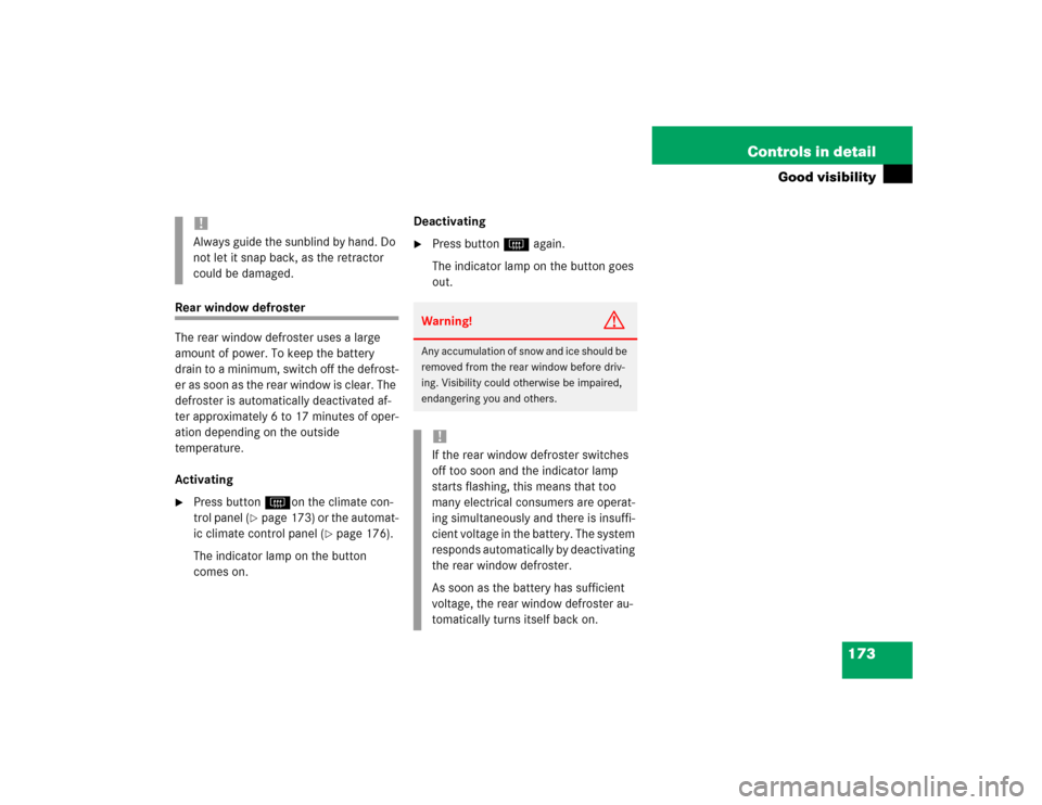 MERCEDES-BENZ E500 2004 W211 Owners Manual 173 Controls in detail
Good visibility
Rear window defroster
The rear window defroster uses a large 
amount of power. To keep the battery 
drain to a minimum, switch off the defrost-
er as soon as the