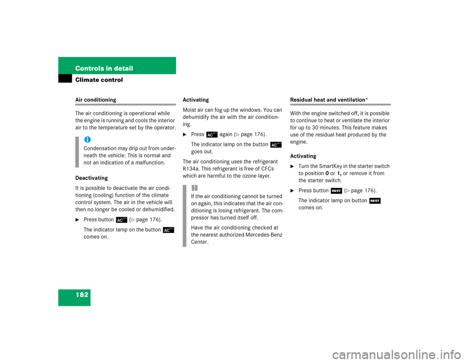 MERCEDES-BENZ E500 2004 W211 Owners Manual 182 Controls in detailClimate controlAir conditioning
The air conditioning is operational while 
the engine is running and cools the interior 
air to the temperature set by the operator.
Deactivating
