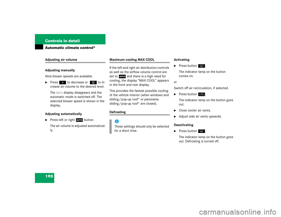 MERCEDES-BENZ E500 2004 W211 Owners Manual 190 Controls in detailAutomatic climate control*Adjusting air volume
Adjusting manually
Nine blower speeds are available.
Press to decrease or Q to in-
crease air volume to the desired level.
The 
A