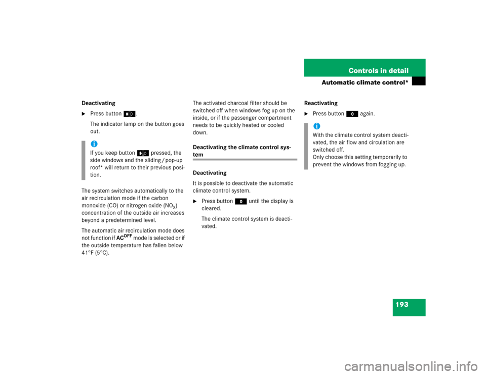 MERCEDES-BENZ E500 2004 W211 Owners Manual 193 Controls in detail
Automatic climate control*
Deactivating
Press buttone.
The indicator lamp on the button goes 
out.
The system switches automatically to the 
air recirculation mode if the carbo
