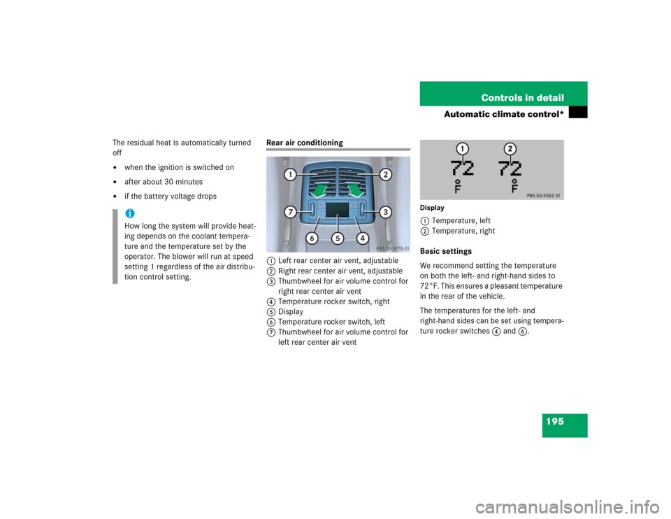 MERCEDES-BENZ E500 2004 W211 Owners Manual 195 Controls in detail
Automatic climate control*
The residual heat is automatically turned 
off
when the ignition is switched on

after about 30 minutes

if the battery voltage drops
Rear air cond
