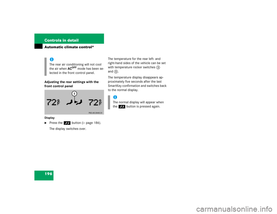 MERCEDES-BENZ E320 2004 W211 Owners Manual 196 Controls in detailAutomatic climate control*Adjusting the rear settings with the 
front control panelDisplay
Press the™ button (
page 186).
The display switches over.The temperature for the re