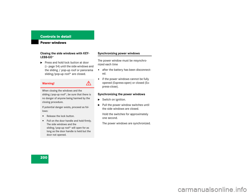 MERCEDES-BENZ E500 2004 W211 Owners Manual 200 Controls in detailPower windowsClosing the side windows with KEY-
LESS-GO*
Press and hold lock button at door 
(page 54) until the side windows and 
the sliding / pop-up roof or panorama 
slidin