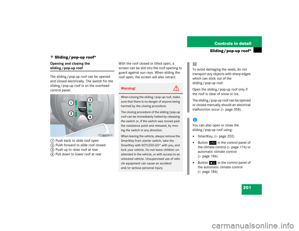 MERCEDES-BENZ E500 2004 W211 Owners Manual 201 Controls in detail
Sliding / pop-up roof*
Sliding / pop-up roof*
Opening and closing the sliding / pop-up roof
The sliding / pop-up roof can be opened 
and closed electrically. The switch for the