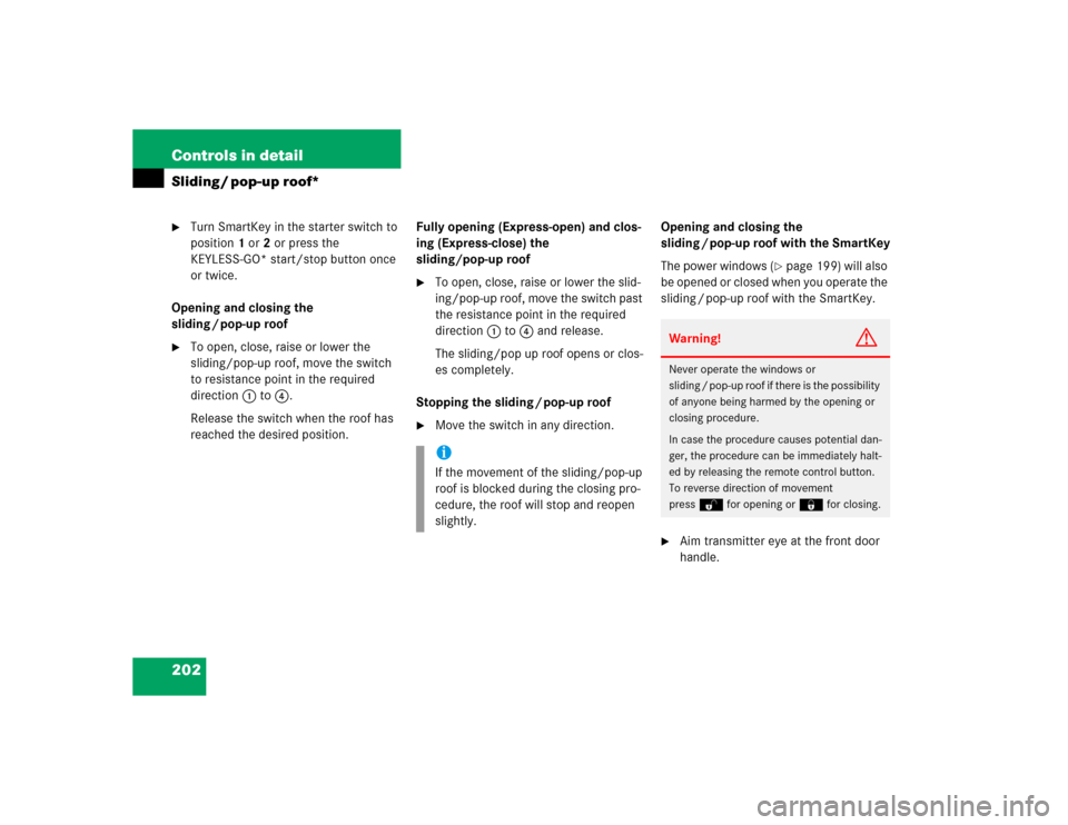 MERCEDES-BENZ E320 2004 W211 Owners Manual 202 Controls in detailSliding / pop-up roof*
Turn SmartKey in the starter switch to 
position1 or2 or press the 
KEYLESS-GO* start/stop button once 
or twice.
Opening and closing the 
sliding / pop-u