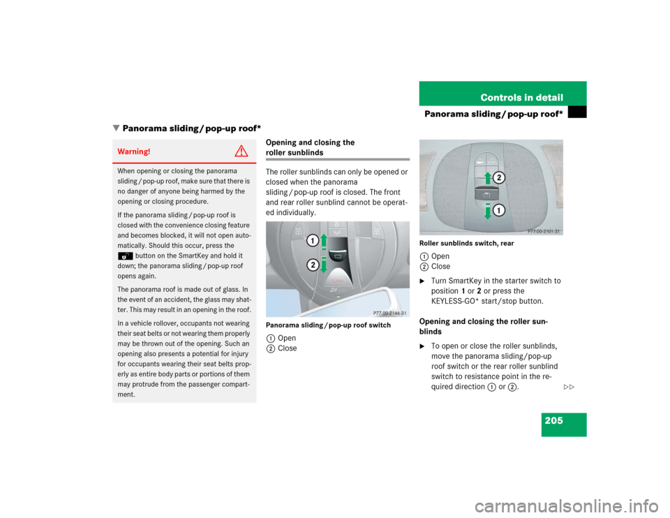 MERCEDES-BENZ E320 2004 W211 Owners Manual 205 Controls in detail
Panorama sliding / pop-up roof*
Panorama sliding / pop-up roof* 
Opening and closing the roller sunblinds
The roller sunblinds can only be opened or 
closed when the panorama 
