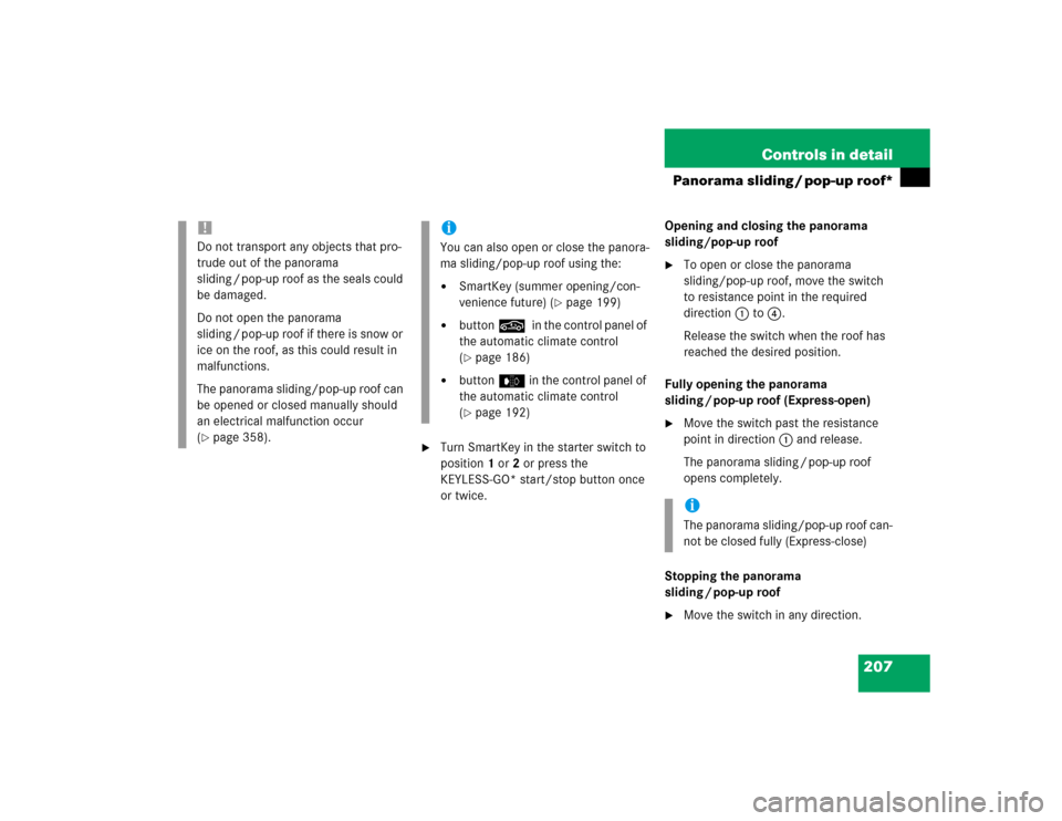 MERCEDES-BENZ E500 2004 W211 User Guide 207 Controls in detail
Panorama sliding / pop-up roof*

Turn SmartKey in the starter switch to 
position1 or2 or press the 
KEYLESS-GO* start/stop button once 
or twice.Opening and closing the panora