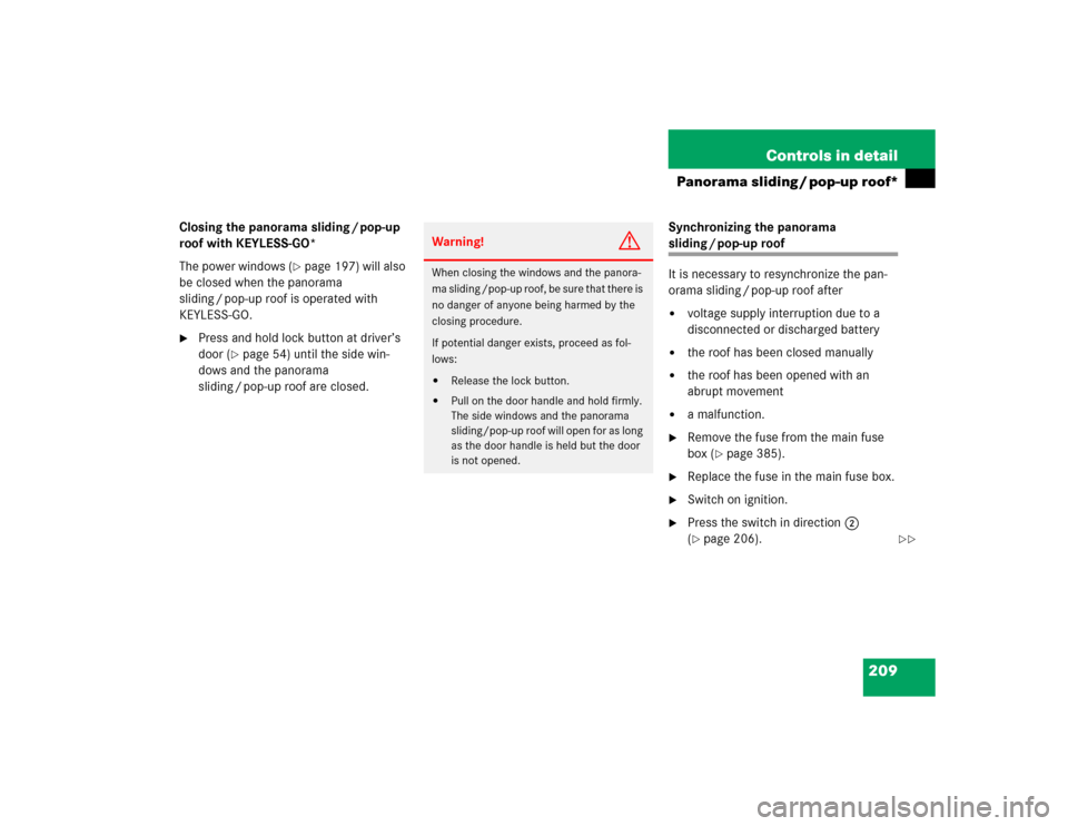 MERCEDES-BENZ E320 2004 W211 Owners Manual 209 Controls in detail
Panorama sliding / pop-up roof*
Closing the panorama sliding / pop-up 
roof with KEYLESS-GO*
The power windows (
page 197) will also 
be closed when the panorama 
sliding / pop